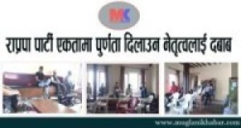 राप्रपा  एकतामा पुर्णता दिलाउन नेतृत्वलाई दबाब
