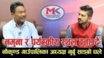 नमुना र पर्यटकीय स्थल बनाउदै : नौकुण्ड गाउपालिका अध्यक्ष नुर्बु साङ्बो घले ll President Nurbu Sangbo